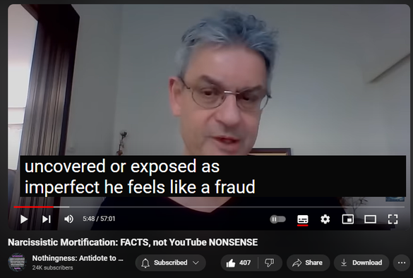 https://www.youtube.com/watch?v=7GEKE-TIc2I
Narcissistic Mortification: FACTS, not YouTube NONSENSE
5
6
7
8
9
0
1
2
3
4
5
6
7
8
9
0
1
2
3
4
5
6
7
8
9
 
 
,
 
 
1
2
3
4
5
6
7
8
9
0
1
2
3
4
5
6
7
8
9
0
1
2
3
4
5
6
7
8
9
 
 
1
2
3
4
5
6
7
8
9
0
1
2
3
4
5
6
7
8
9
0
1
2
3
4
5
6
7
8
9
 
 
1
2
3
4
5
6
7
8
9
0
1
2
3
4
5
6
7
8
9
0
1
2
3
4
5
6
7
8
9
 
 views  
16 Jul 2024  Nothingness and Mental Health
Full text here: http://samvak.tripod.com/faq01.html

Narcissistic mortification, is, therefore, a sudden sense of defeat and loss of control over internal or external objects or realities, caused by an aggressing person or a compulsive trait or behavior. It produces disorientation and terror (distinct from anticipatory fear).

The entire personality is overwhelmed by impotent ineluctability and a lack of alternatives (inability to force objects to conform or to rely on their goodwill). Mortification reflects the activity of infantile strategies of coping with frustration or repression (such as grandiosity) and their attendant psychological defense mechanisms (for example, splitting, denial, or magical thinking).