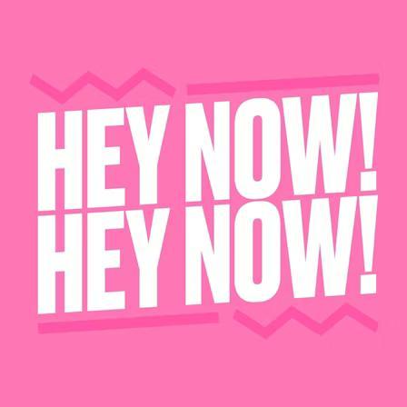 White color text in the pink background shouts 2 times: 'Hey Now!" 