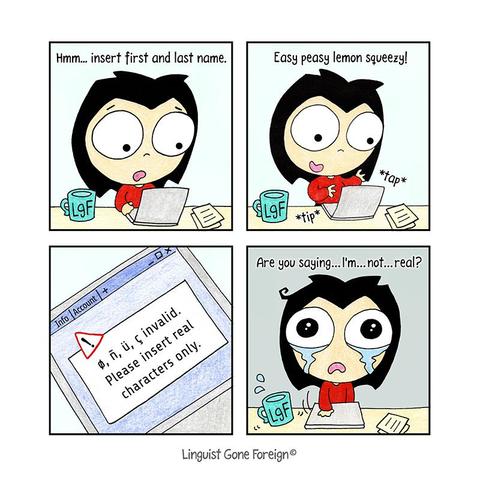 Comic strip with four panels. In the first panel, Linguist is sitting at a desk with a laptop, muttering "Hmm... insert first and last name”. In the next panel, she is happily typing on the laptop, saying "Easy peasy lemon squeezy!". In the third panel, a close-up of a computer screen displays the error message: "Φ, ñ, ü, ç, invalid. Please insert real characters only”. In the last panel, Linguist looks sad and utters: "Are you saying... I'm... not... real?". Watermark: Linguist Gone Foreign.