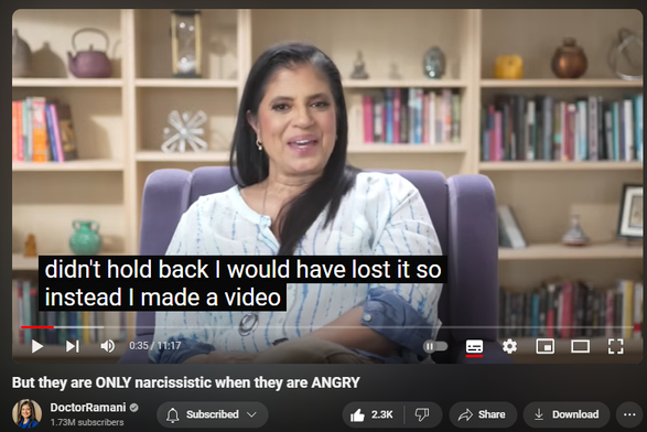 https://www.youtube.com/watch?v=v3ngCG92Mxo
But they are ONLY narcissistic when they are ANGRY

26,612 views  20 Jul 2024
LONDON ENGLAND WORKSHOPS:
September 5-7, 2024
https://www.narcissistic-relationship...

NORTH CAROLINA RETREAT
November 1-3, 2024
https://artoflivingretreatcenter.org/...

ORDER MY NYT BESTSELLING BOOK 📖 "IT'S NOT YOU"
https://smarturl.it/not-you