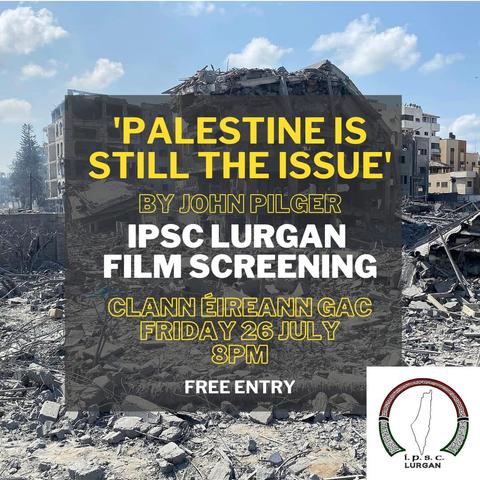 Palestine is still the issue by John Pilger

IPSC LURGAN
Film Screening

Clan Eirreann GAC 

Friday 26 July 
8pm

Free event 