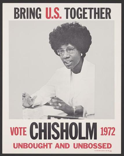 Campaign poster
The top says Bring U.S. Together 
There is a large image of Shirley Chisholm wearing white
Bottom says: Vote CHISHOLM 1972 Unbought and Unbossed