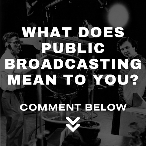 What does public broadcasting mean to you? 

Comment below
