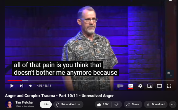 https://www.youtube.com/watch?v=0cHDkskc6HM
Anger and Complex Trauma - Part 10/11 - Unresolved Anger
105,409 views  Streamed live on 14 Sept 2019
GET STARTED With a FREE Preview to our 12 Basic Needs Course: https://bit.ly/3UQcWeq 
Website: https://bit.ly/3ybk8Jf 
Do You Have Complex Trauma? Take the QUIZ: https://bit.ly/3QGbzMV 
*****
What happens to us if we are not able to resolve anger and the only solution we have is to stuff it down?