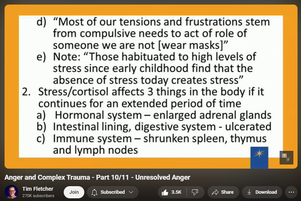 https://www.youtube.com/watch?v=0cHDkskc6HM
Anger and Complex Trauma - Part 10/11 - Unresolved Anger
105,409 views  Streamed live on 14 Sept 2019
GET STARTED With a FREE Preview to our 12 Basic Needs Course: https://bit.ly/3UQcWeq 
Website: https://bit.ly/3ybk8Jf 
Do You Have Complex Trauma? Take the QUIZ: https://bit.ly/3QGbzMV 
*****
What happens to us if we are not able to resolve anger and the only solution we have is to stuff it down?