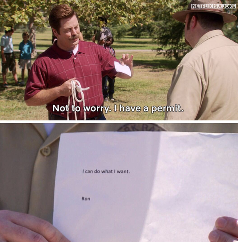 image from parks and rec tv show with ranger talking to ron and ron says 'not to worry i have a permit' holding out a piece of paper, and next image is park ranger holding pagper that says "i can do what i want. ron."