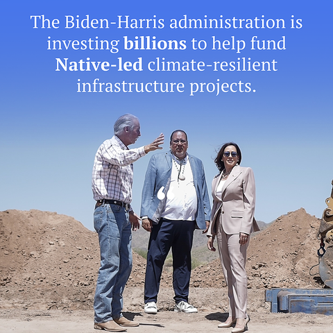 VP Harris and two Native American men stand in a desert landscape with text "The Biden-Harris administration is investing billions to help fund Native-led climate-resilient infrastructure projects."