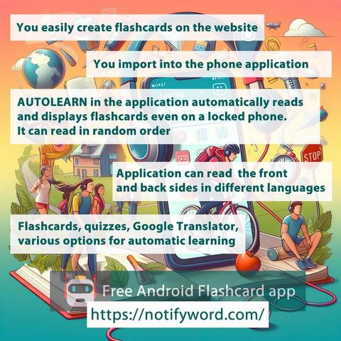 If you're looking for a way to learn effectively in any conditions, this app is for you.
With it, you can have flashcards always at hand, it works without the internet and without touching the phone.

https://notifyword.com/flashcards_quizzes_automatic_learning_android_app 

#flashcards #languagelearning #studyapp #memorization #vocabulary #education #learningtools #studyhelp #revision #edtech
#English #German #Italian #Korean #Norwegian #Finnish #Japanese #Chinese #Portuguese #Dutch #Spanish #Swedish #studies #learning #school #French #Danish #flashcards #ingles #vocabulario #flashcards #englishflashcards #italianflashcards #germanflashcards 
#learning #learnenglish #learningenglish #learn #LearnGerman #learnspanish #learnenglish #learningathome #learningenglish #learningbydoing #learningthroughplay 