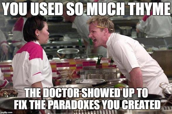 You used so much thyme the Doctor showed up to fix the paradoxes you created!