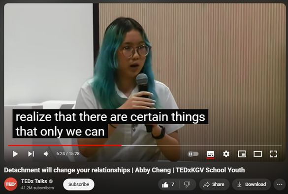 https://www.youtube.com/watch?v=02rt_7Yzb7U
Detachment will change your relationships | Abby Cheng | TEDxKGV School Youth


117 views  29 Jul 2024
Our speaker Abby Cheng will be sharing the how detachment is the surprising key to becoming your best self and nurturing richer relationships. What if everything is falling apart in order to come together in place? What if we just let situations be, instead of trying to control them? This is Abby, and she will be explaining the importance of detachment. This talk was given at a TEDx event using the TED conference format but independently organized by a local community. Learn more at https://www.ted.com/tedx