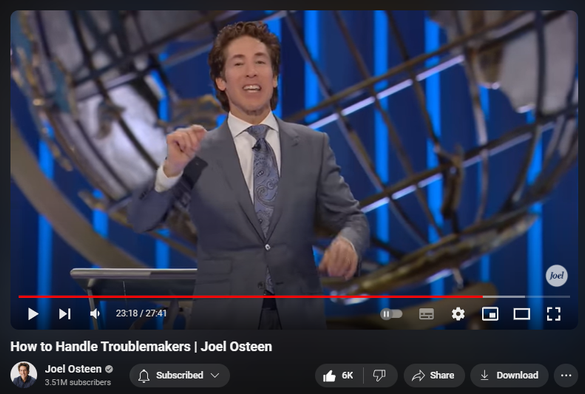 https://www.youtube.com/watch?v=8k6ZrGL-5QE
How to Handle Troublemakers | Joel Osteen
115,783 views  29 Jul 2024  #JoelOsteen
God is your vindicator. When you honor Him by taking the high road, He will fight your battles for you.


🛎Subscribe to receive weekly messages of hope, encouragement, and inspiration from Joel! http://bit.ly/JoelYTSub