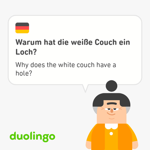 An exercise from Duolingo.

German: Warum hat die weiße Couch ein Loch?

English: Why does the white couch have a hole?