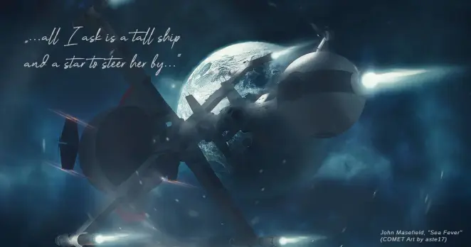 Das Bild zeigt die COMET, gezeichnet von aste17, im Hintergrund ist die Erde zu sehen (und verschiedene Sterne).
Der Text links oben lautet "...all i aks is a tall ship / and a star to steer her by..." 
Der Text stammt von John Masefield, aus seinem Gedicht "Sea Fever"