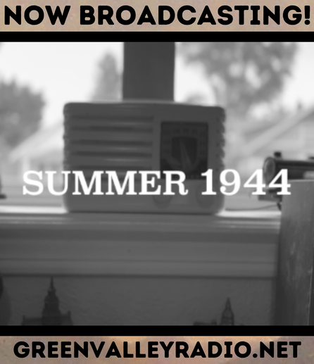 NOW BROADCASTING! Summer 1944 GREENVALLEYRADIO.NET