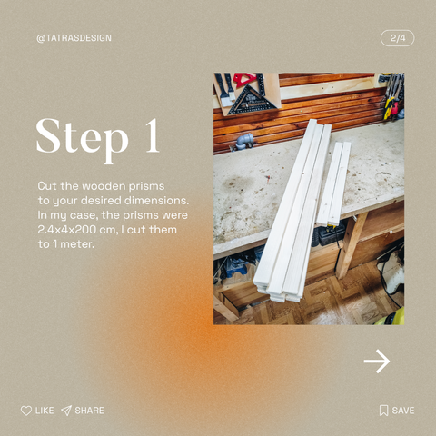 Step 1: Cut the wooden prisms to your desired dimensions. In my case, the prisms were 2.4x4x200 cm, I cut them to 1 meter.