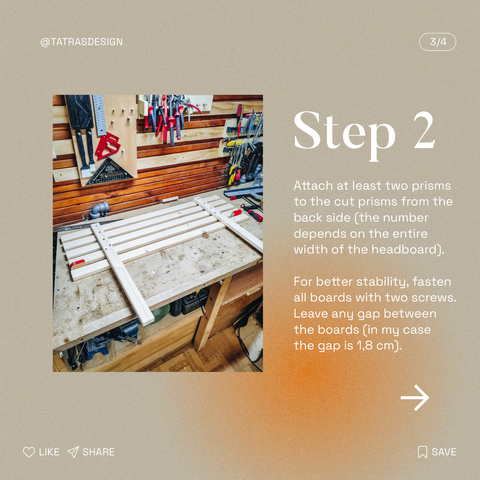 Step 2: Attach at least two prisms to the cut prisms from the back side (the number depends on the entire width of the headboard). For better stability, fasten all boards with two screws.
Leave any gap between the boards (in my case the gap is 1,8 cm).