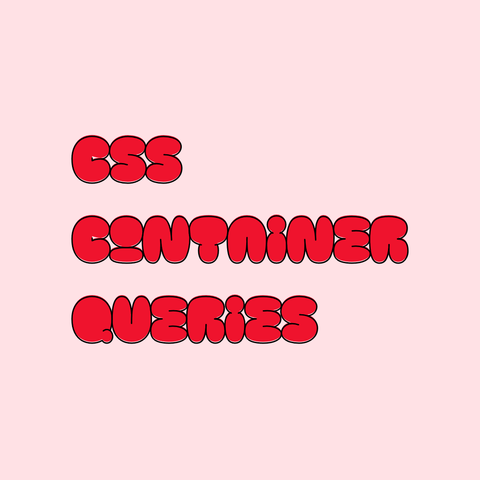 Red text on pink background with black outline:
CSS Container Queries