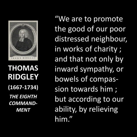 "We are to promote the good of our poor distressed neighbour, in works of charity ; and that not only by inward sympathy, or bowels of compassion towards him; but according to our ability, by relieving him."