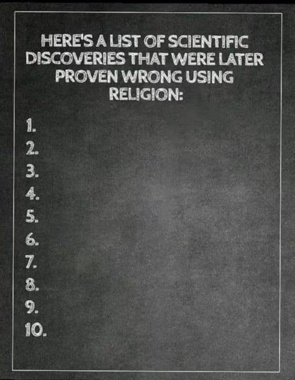 HERE'S A LIST OF SCIENTIFIC DISCOVERIES THAT WERE LATER PROVEN WRONG USING RELIGION :

A list numbered one to ten is shown.

The list is blank.

