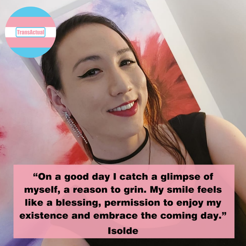 Text says: "On a good day I catch a glimpse of myself, a reason to grin. My smile feels like a blessing, permission to enjoy my existence and embrace the coming day." Isolde. Photograph of Isolde smiling.