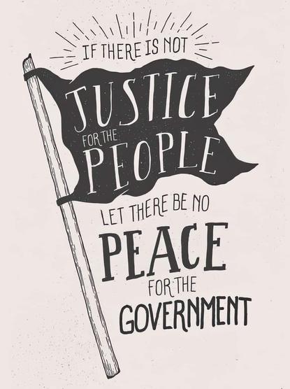 
If there is not 
JUSTICE 
For the 
PEOPLE
Let there be no 
PEACE
For the 
Government 