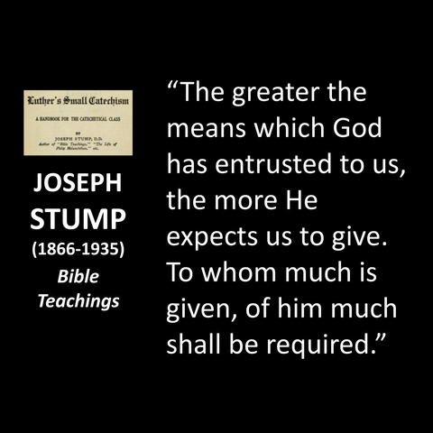"The greater the means which God has entrusted to us, the more He expects us to give. To whom much is given, of him much shall be required."