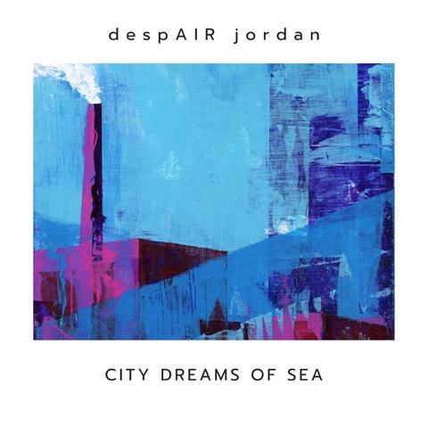 An image of the cover of the record album 'City Dreams Of Sea' by Despair Jordan