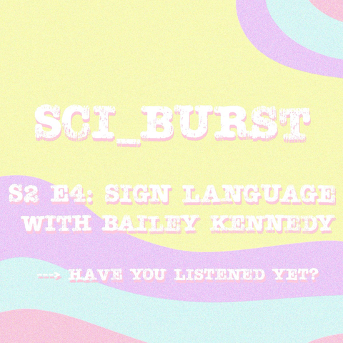 Sci_Burst title card: s2 e4 sign language with Bailey Kennedy 