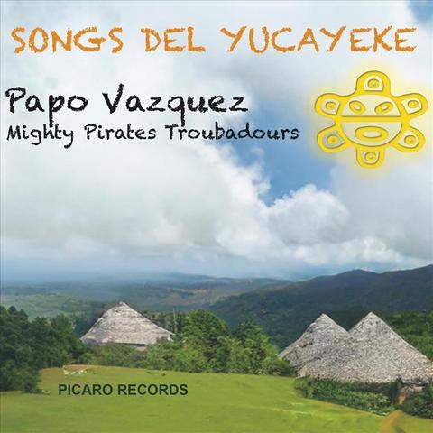 An image of the cover of the record album 'Mighty Pirates Troubadours Songs del Yucayeke' by Papo Vazquez