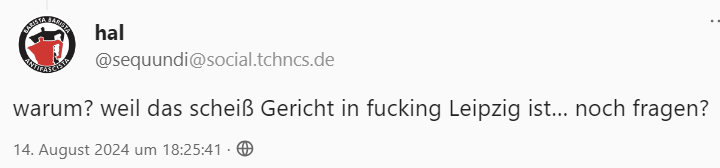 Screenshot eines Tröts:

"warum? weil das scheiß Gericht in fucking Leipzig ist… noch fragen?"
