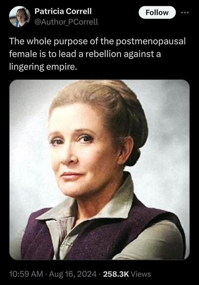 Tweet by Patricia Correll (@Author_PCorrell) with an image of General Leia of Star Wars fame, tweet reads "the whole purpose of the postmenopausal female is to lead a rebellion against a lingering empire."