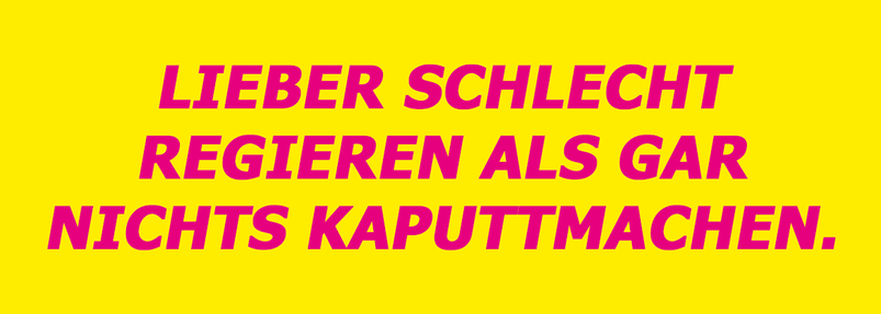 Magentafarbene Schrift auf gelbem Hintergrund im fdP-Stil. Zu lesen ist: "Lieber schlecht regieren als gar nichts kaputtmachen."