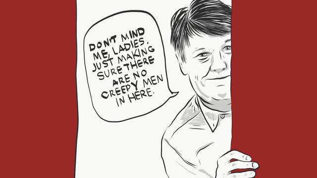 A creepy cartoon Graham Linehan pops from behind a corner and says...

"Don't mind me, Ladies. Just making sure there are no creepy men in here" 