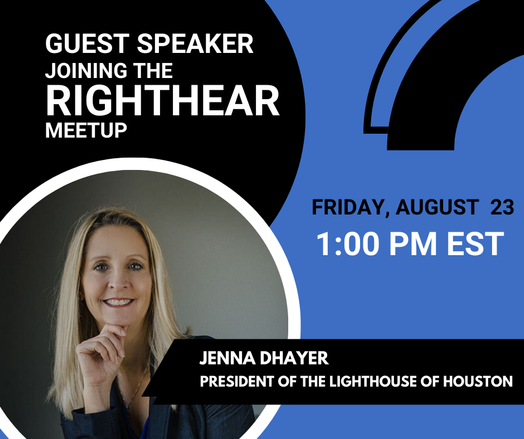 Join Jenna Dhayer, President of the Lighthouse of Houston, today at 1 PM EST for the RightHear meetup! 