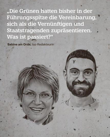 „Die Grünen hatten bisher in der Führungsspitze die Vereinbarung, sich als die Vernünftigen und Staatstragenden zu präsentieren. Was ist passiert?“ taz-Redakteurin Sabine am Orde
