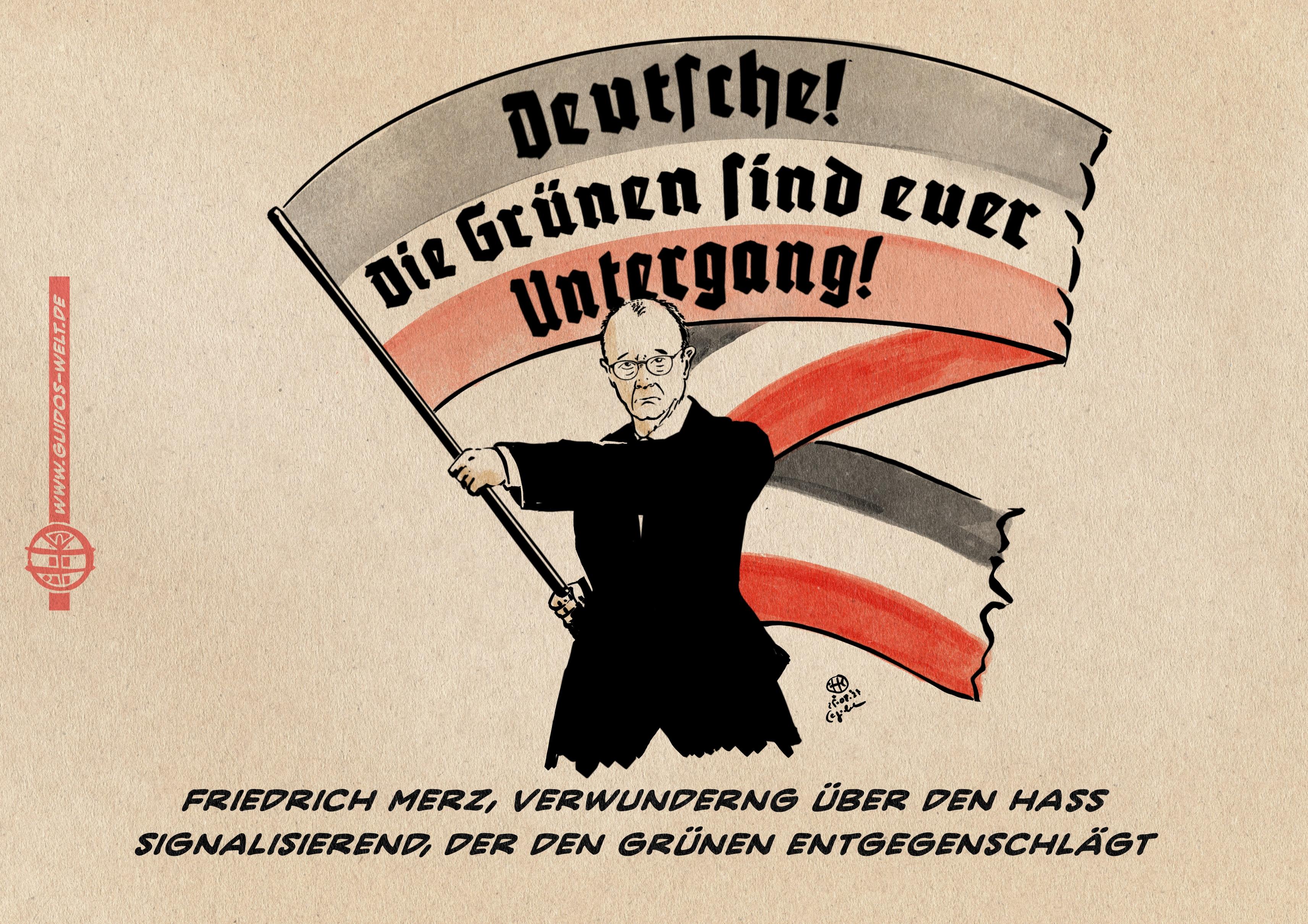 Illustration eines Friedrich Merz der eine Flagge in Reichsfarben schwenkt auf der in Fraktur steht: Deutsche! Die Grünen sind euer Untergang. Textzeile: Friedrich Merz, Verwunderung über den Hass signalisierend, der den Grünen entgegenschlägt