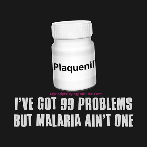 black background I've got 99 problems but malaria ain't one

[picture of Plaquenil pill bottle]