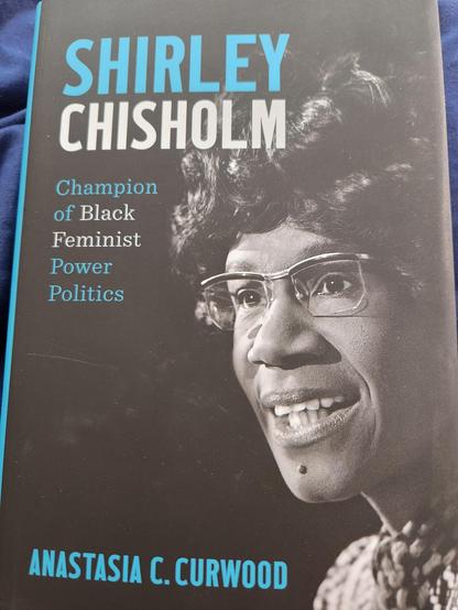 Front cover of the biography 
Shirley Chisholm: Champion of Black Feminist Power Politics by Anastasia C. Curwood