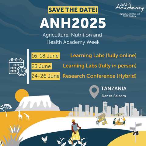 A flyer of ANH2025, with graphics representing Kilimanjaro, the city of Dar es Salaam and a woman farmer. The ANH Academy will hold its 10th annual ANH Academy Week from 16-26 June 2024, online and in Dar es Salaam, Tanzania, as follows: 

Learning Labs (online only) – 16-18 June 2025 
Learning Labs (in person only, Dar es Salaam) – 23 June 2025 
Research Conference (hybrid, Dar es Salaam and online) – 24-26 June 2025 