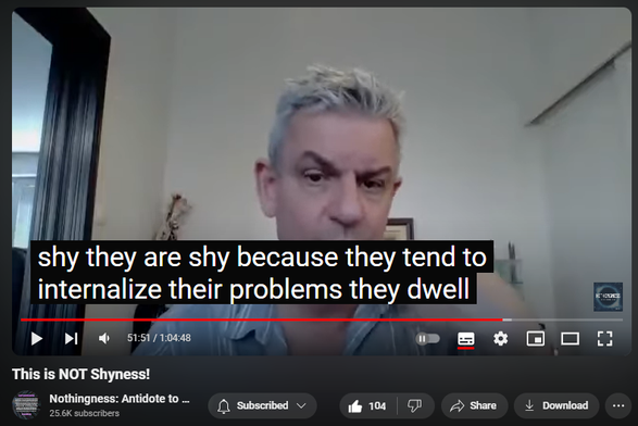 https://www.youtube.com/watch?v=1p0_bevKnAk
This is NOT Shyness!
 
 views  
29 Aug 2024  Nothingness and Mental Health
Introverts are invested in introspection, are never impulsive, reckless, defiant, or dysregulated (never borderline or psychopathic). They avoid over-stimulation. Unlike shy people, they are not apprehensive, anxious, or afraid of unfamiliar social settings. Introversion is a choice or a preference - not an avoidant, phobic behavior (like in social anxiety or social phobia).