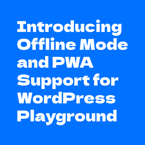 White text on blue background:
Introducing Offline Mode and PWA Support for WordPress Playground