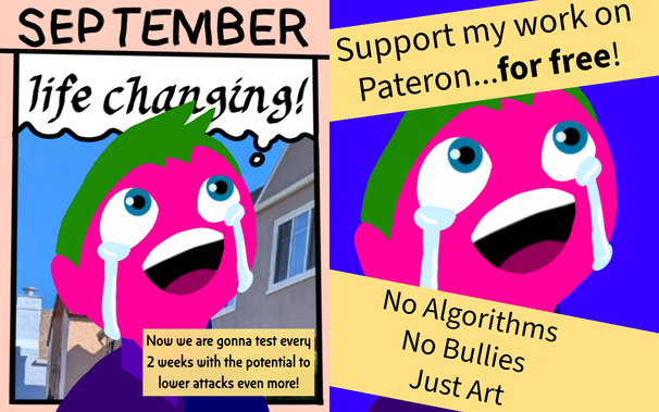 2 panels. 1st panel reads September: Life-Changing! Now we are going to test every two weeks with the potential to lower attacks even more. 2nd panel reads support my work on patreon... For free! No algorithms, no bullies just art.