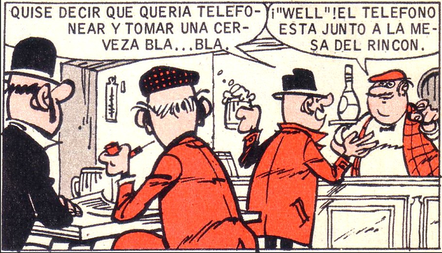 Two-tone (red and black) comic panel : Interior of a tavern. In the foreground, two men, with their backs turned, seated at a table, observe the conversation taking place at the bar, in the background. One of them is smoking a pipe. At the bar, a customer with a beer in one hand says: "Quise decir que quería telefonear y tomar una cerveza bla... bla..." The barman replies: "'Well' El teléfono está junto a la mesa del rincón".