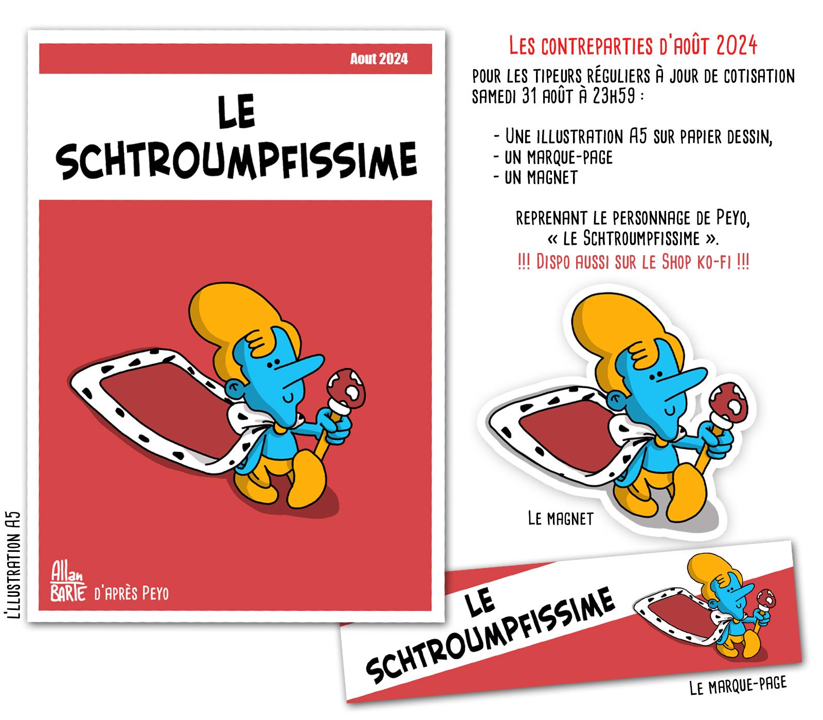 Contreparties et goodies d'août 2024
Dessin A5reprenant la couverture de l'album "le Schtroumphissime" de Peyo.Macron dessiné en schtroumpf, peau bleue, sceptre champignon en main, cheveux et pantalon dorés, traîne sa longue cape en hermine et velours rouge, un grand sourire au lèvres.Un magnet et un marque page reprennent le personnage.