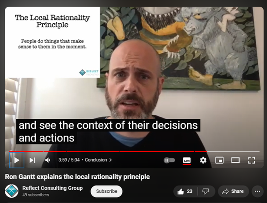 https://www.youtube.com/watch?v=vGpSi9JaBVM
Ron Gantt explains the local rationality principle


516 views  24 Jun 2021
In this video, Ron describes the local rationality principle and how it can be used to understand human performance.