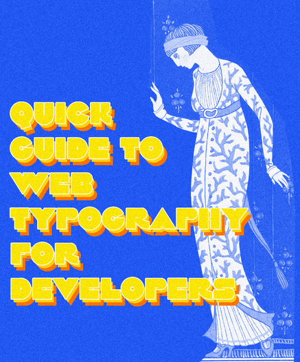 Yellow text with orange shadows:  Quick guide to web typography for developers.
Background image, duotone blue white version of Costumes Parisiens: Grande robe du soir from Journal des Dames et des Modes (1913) fashion illustration in high resolution by George Barbier
