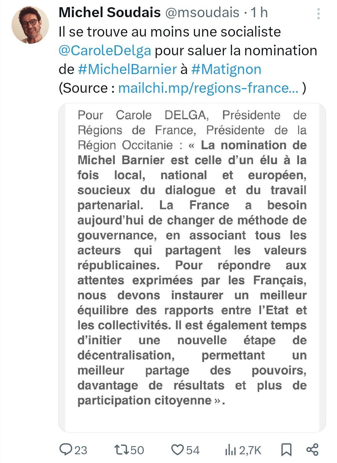 Communiqué Delga, président de Régions de France: "Pour Carole DELGA, Présidente de Régions de France, Présidente de la Région Occitanie : « La nomination de Michel Barnier est celle d’'un élu a la fois local, national et européen, soucieux du dialogue et du travail partenarial. La France a besoin aujourd’hui de changer de méthode de gouvernance, en associant tous les acteurs qui partagent les valeurs républicaines. Pour répondre aux attentes exprimées par les Francais, nous devons instaurer un meilleur équilibre des rapports entre I’Etat et les collectivités. Il est également temps d’initier une nouvelle étape de décentralisation, permettant un meilleur partage des pouvoirs, davantage de résultats et plus de participation citoyenne"