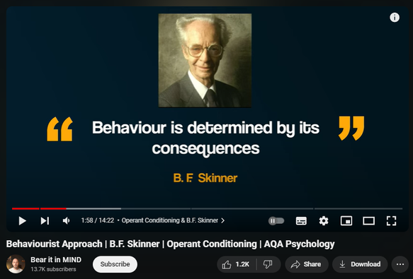 https://www.youtube.com/watch?v=ei7AG8hAlCs
Behaviourist Approach | B.F. Skinner | Operant Conditioning | AQA Psychology
51,042 views  6 May 2022
This video explores what operant conditioning is as well as different types of reinforcement including positive reinforcement, negative reinforcement, positive punishment and negative punishment. We will also explore the work of BF Skinner. This is part of the Approaches topic in the AQA A-level Psychology course.