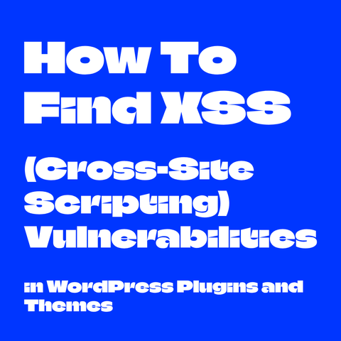 White text on blue backgrounds:
How To Find XSS (Cross-Site Scripting) Vulnerabilities in WordPress Plugins and Themes 