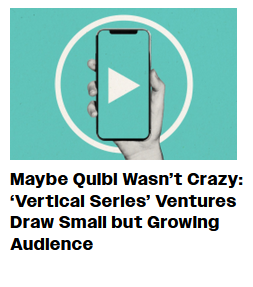 Headline: Maybe Quibi Wasn’t Crazy: ‘Vertical Series’ Ventures Draw Small but Growing Audience
